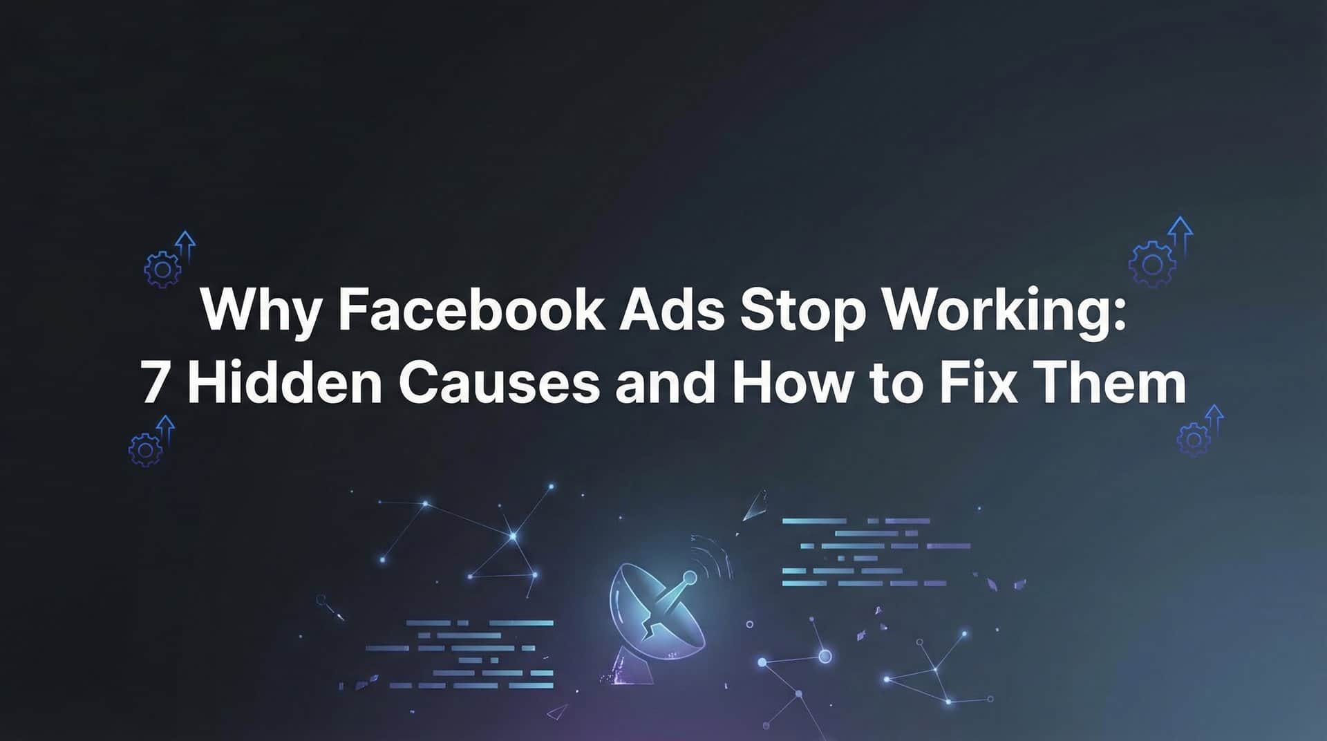 Featured image for Why Facebook Ads Stop Working: 7 Hidden Causes and How to Fix Them