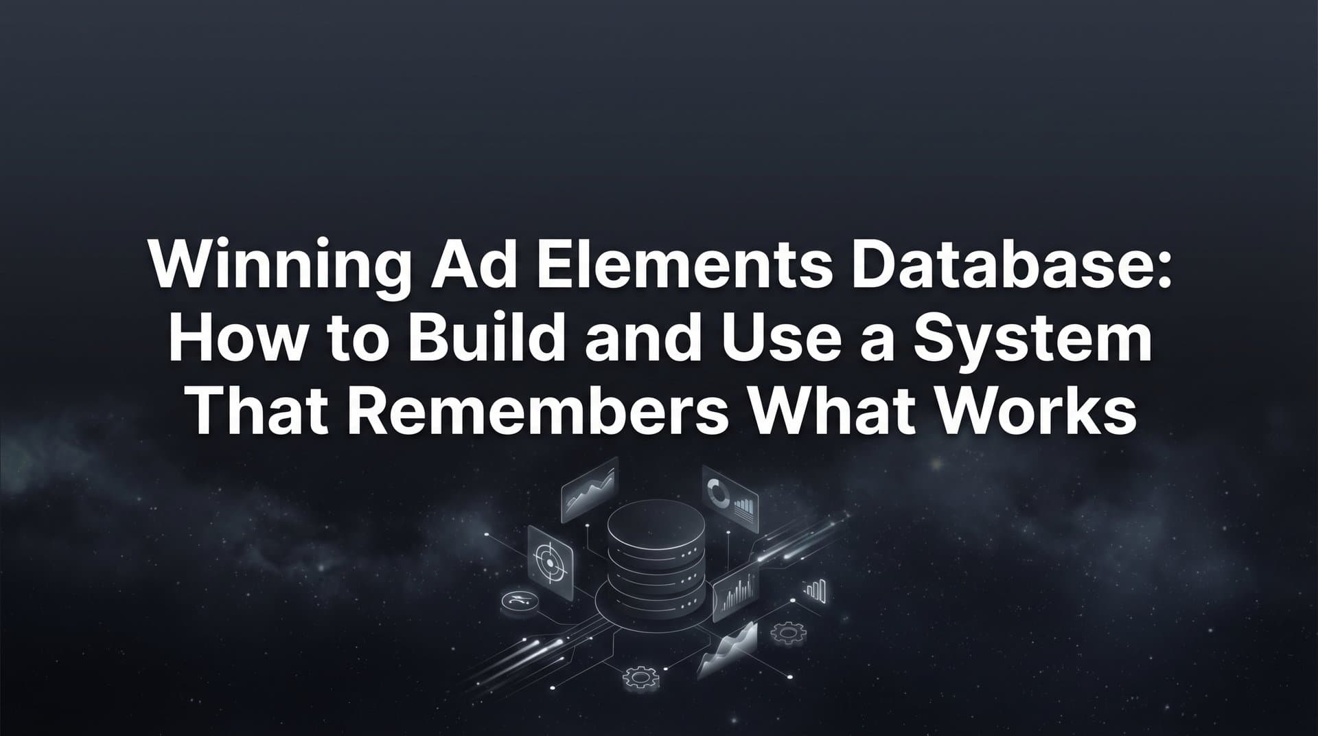 Featured image for Winning Ad Elements Database: How to Build and Use a System That Remembers What Works