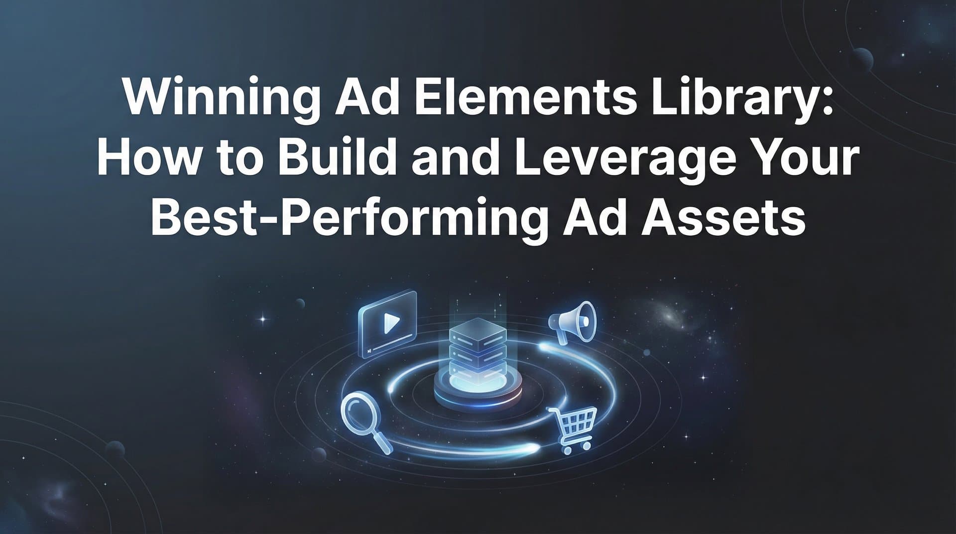Winning Ad Elements Library: How to Build and Leverage Your Best-Performing Ad Assets