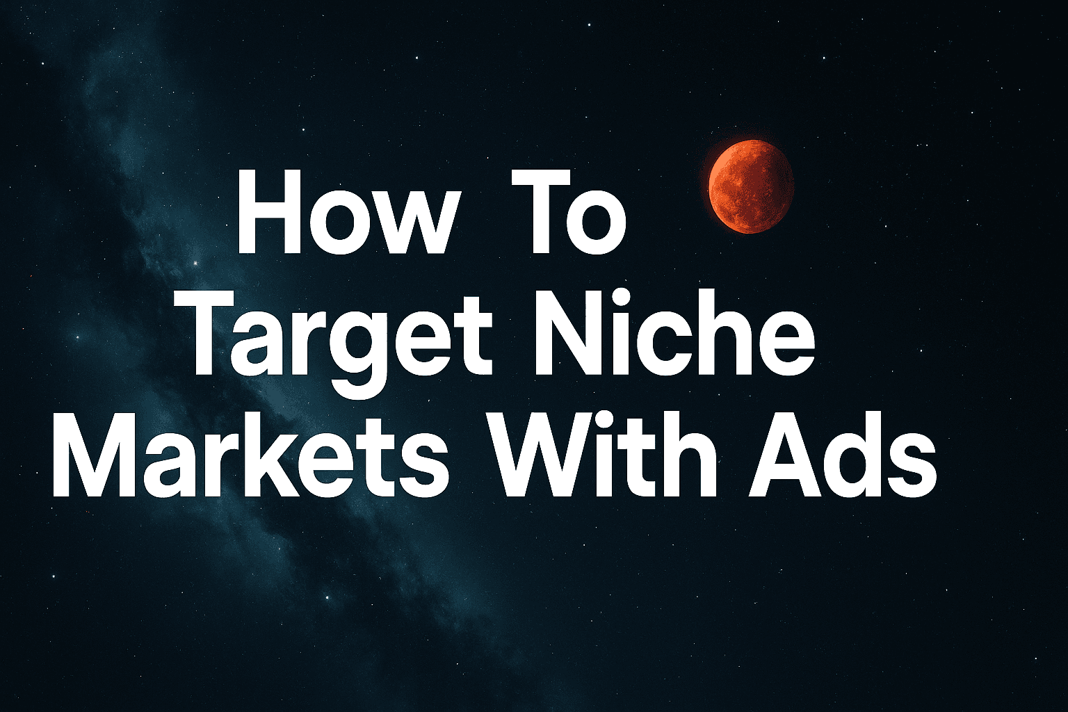 How To Target Niche Markets With Ads: A Marketer's Guide To Higher Conversions And Lower Costs