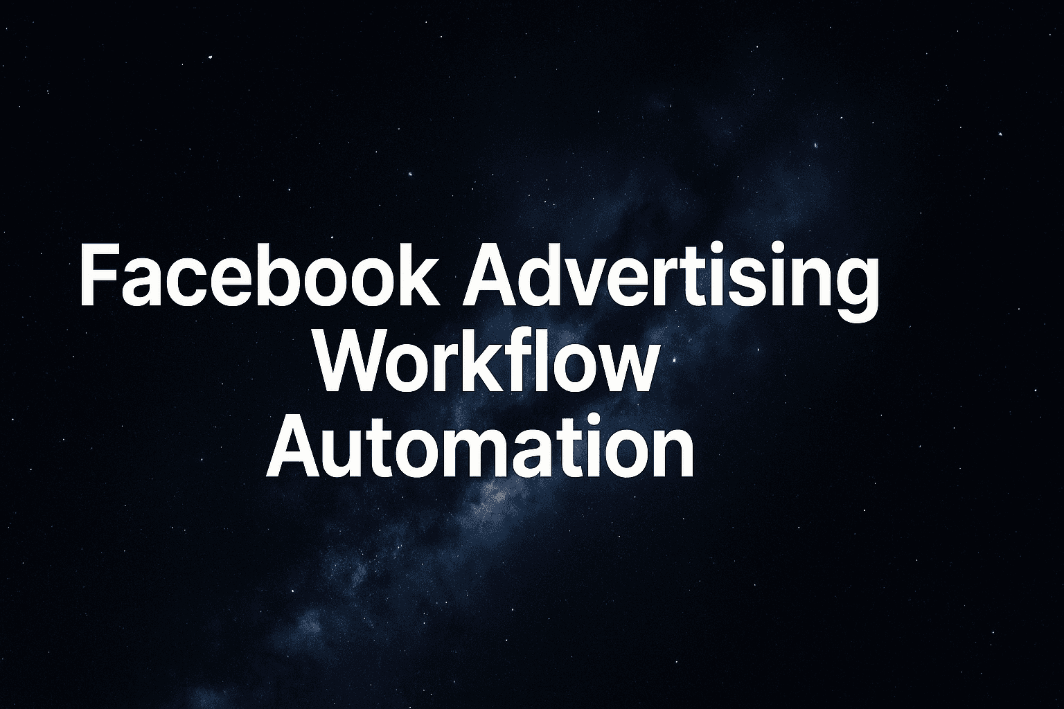 Facebook Advertising Workflow Automation Explained: How To Scale Campaigns Without Burning Out