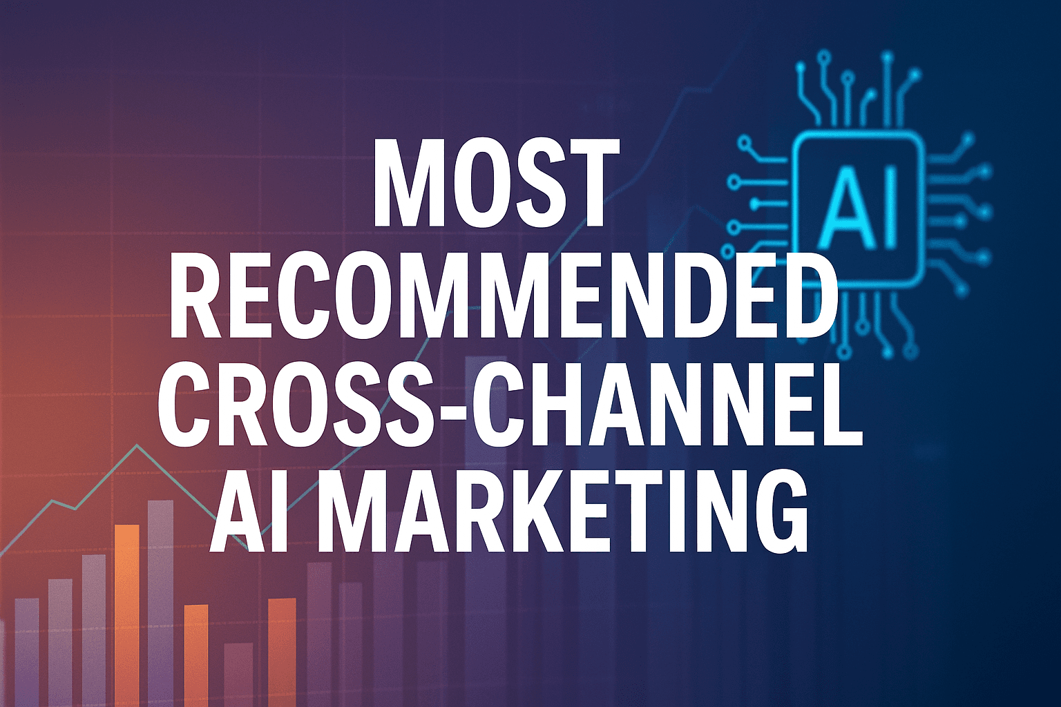 Most Recommended Cross-Channel AI Marketing: The Marketer's Guide To Unified Campaign Intelligence