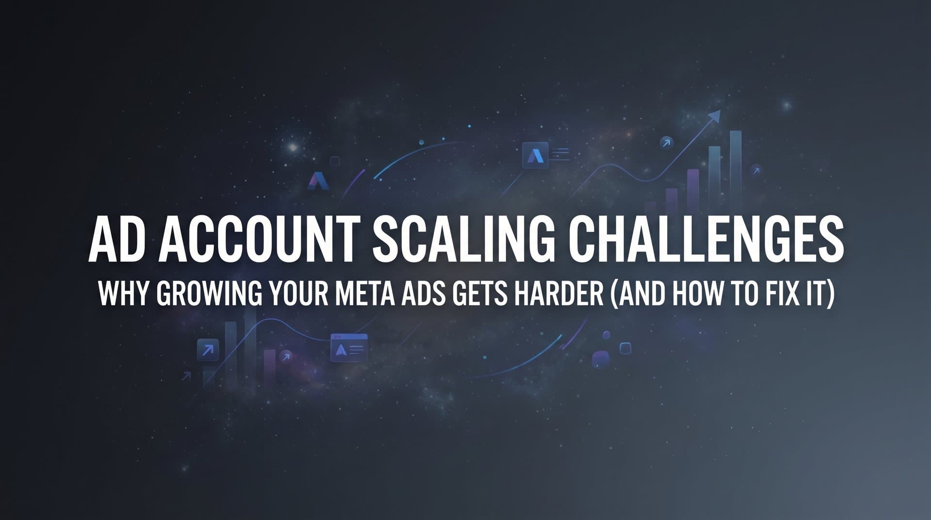 Featured image for: Ad Account Scaling Challenges: Why Growing Your Meta Ads Gets Harder (and How to Fix It)
