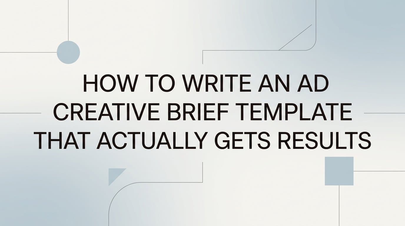 Featured image for: How to Write an Ad Creative Brief Template That Actually Gets Results