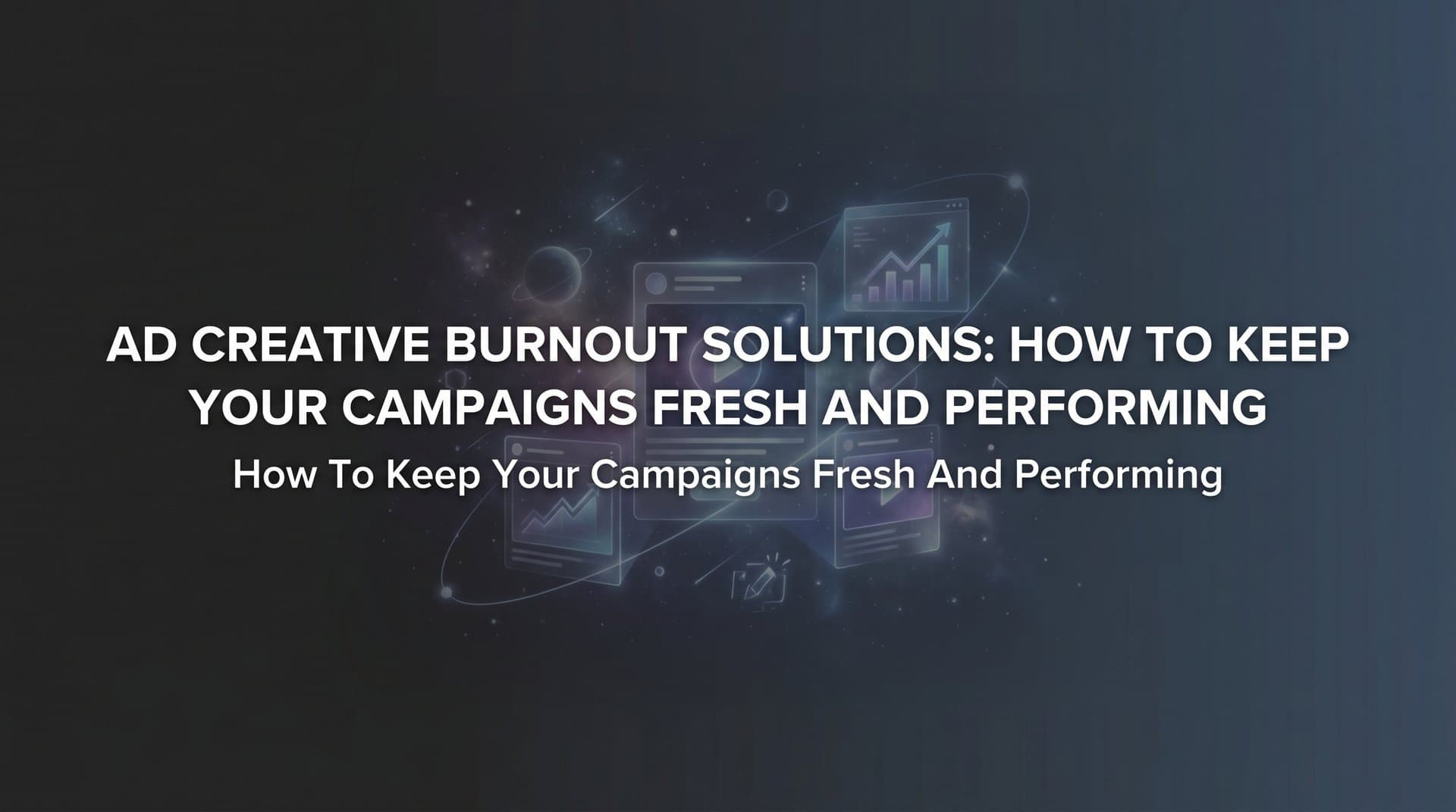 Featured image for: Ad Creative Burnout Solutions: How to Keep Your Campaigns Fresh and Performing