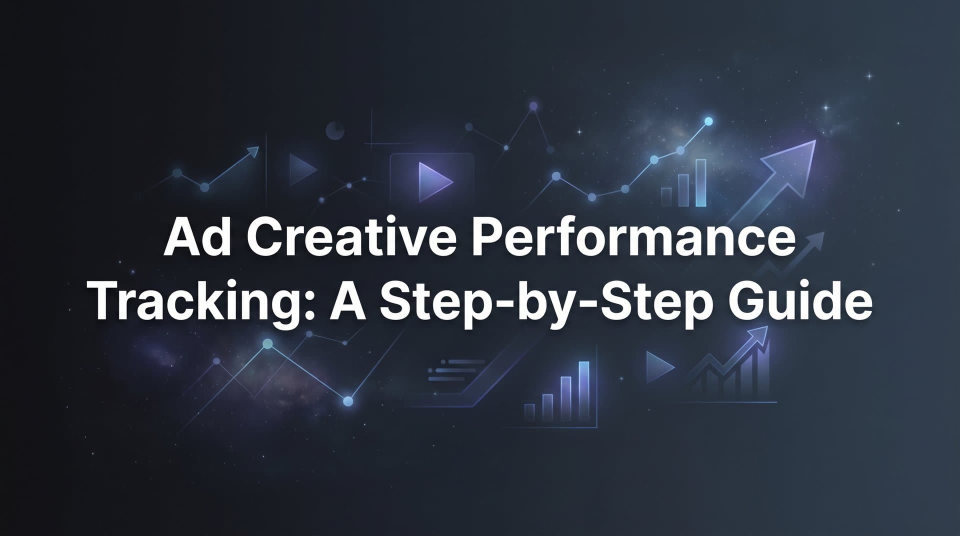 Featured image for: How to Set Up Ad Creative Performance Tracking: A Step-by-Step Guide