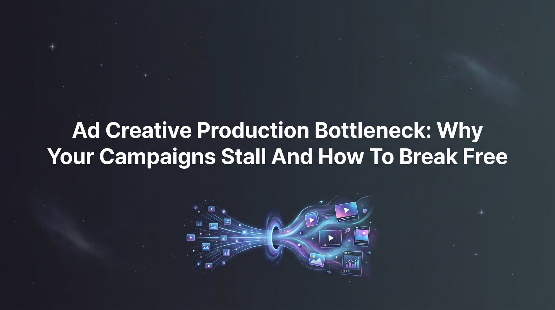 Featured image for: Ad Creative Production Bottleneck: Why Your Campaigns Stall and How to Break Free