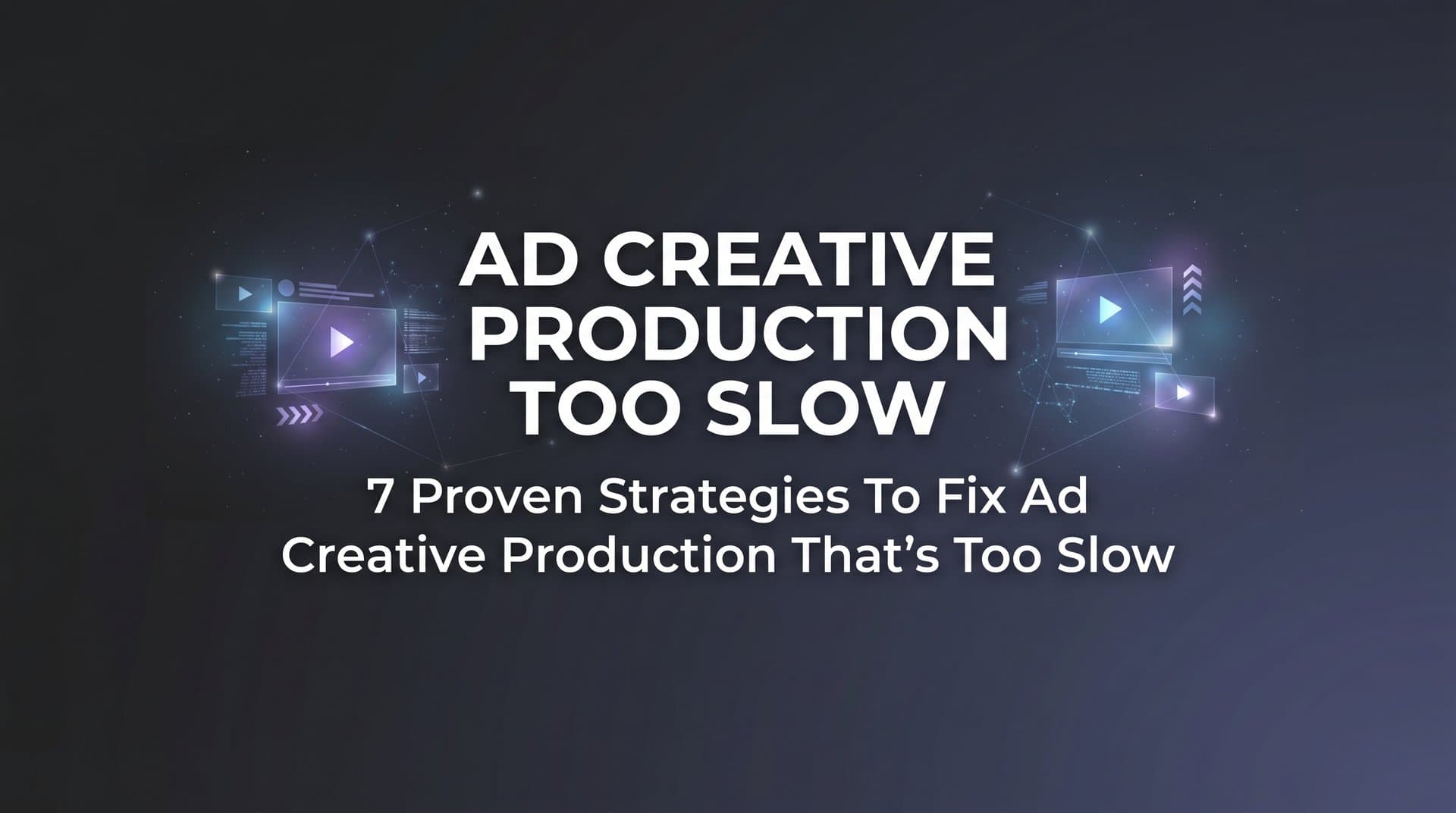 Featured image for: 7 Proven Strategies to Fix Ad Creative Production That's Too Slow