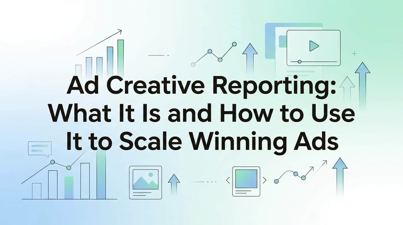 Featured image for Ad Creative Reporting: What It Is and How to Use It to Scale Winning Ads