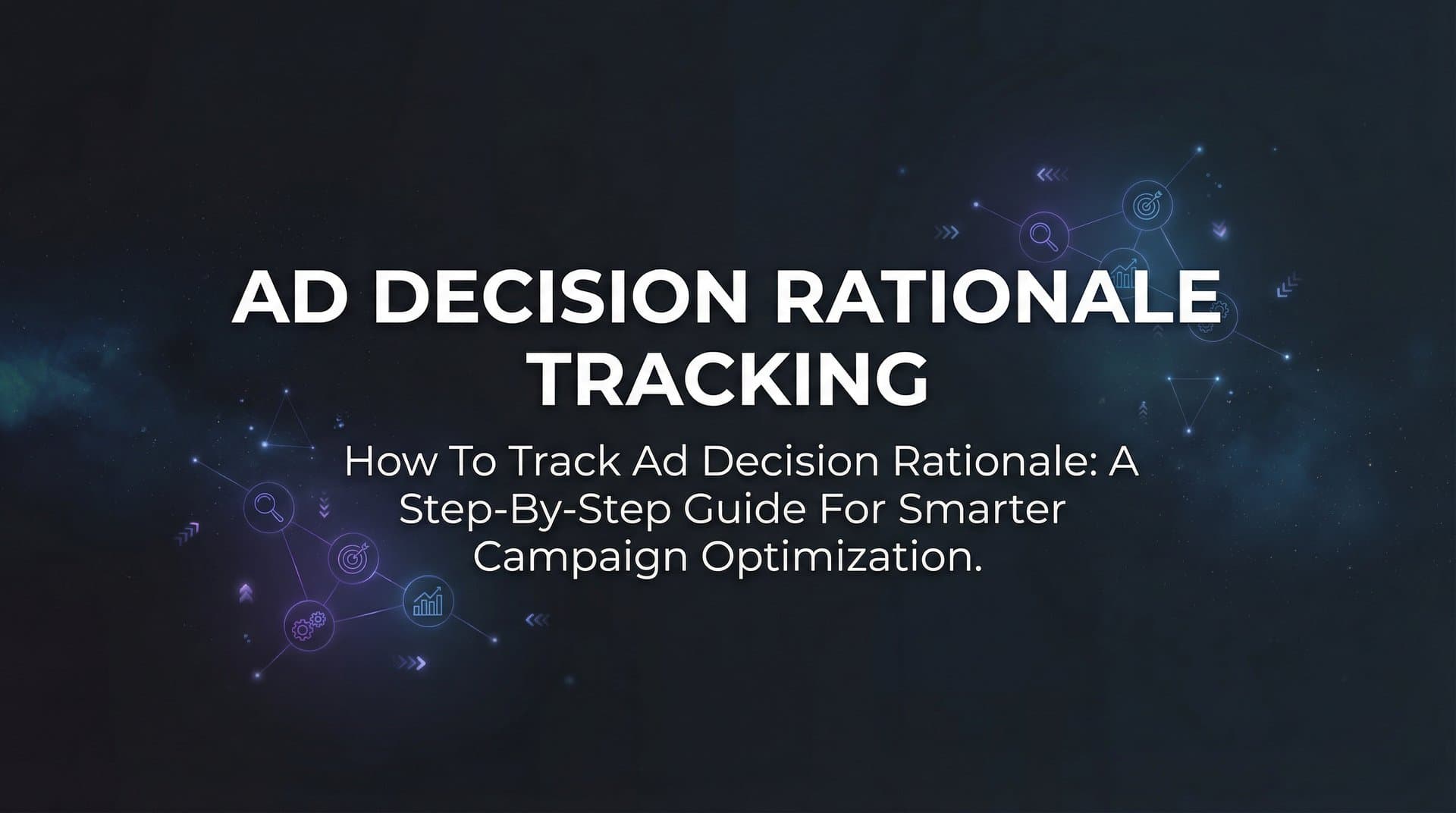 Featured image for: How to Track Ad Decision Rationale: A Step-by-Step Guide for Smarter Campaign Optimization