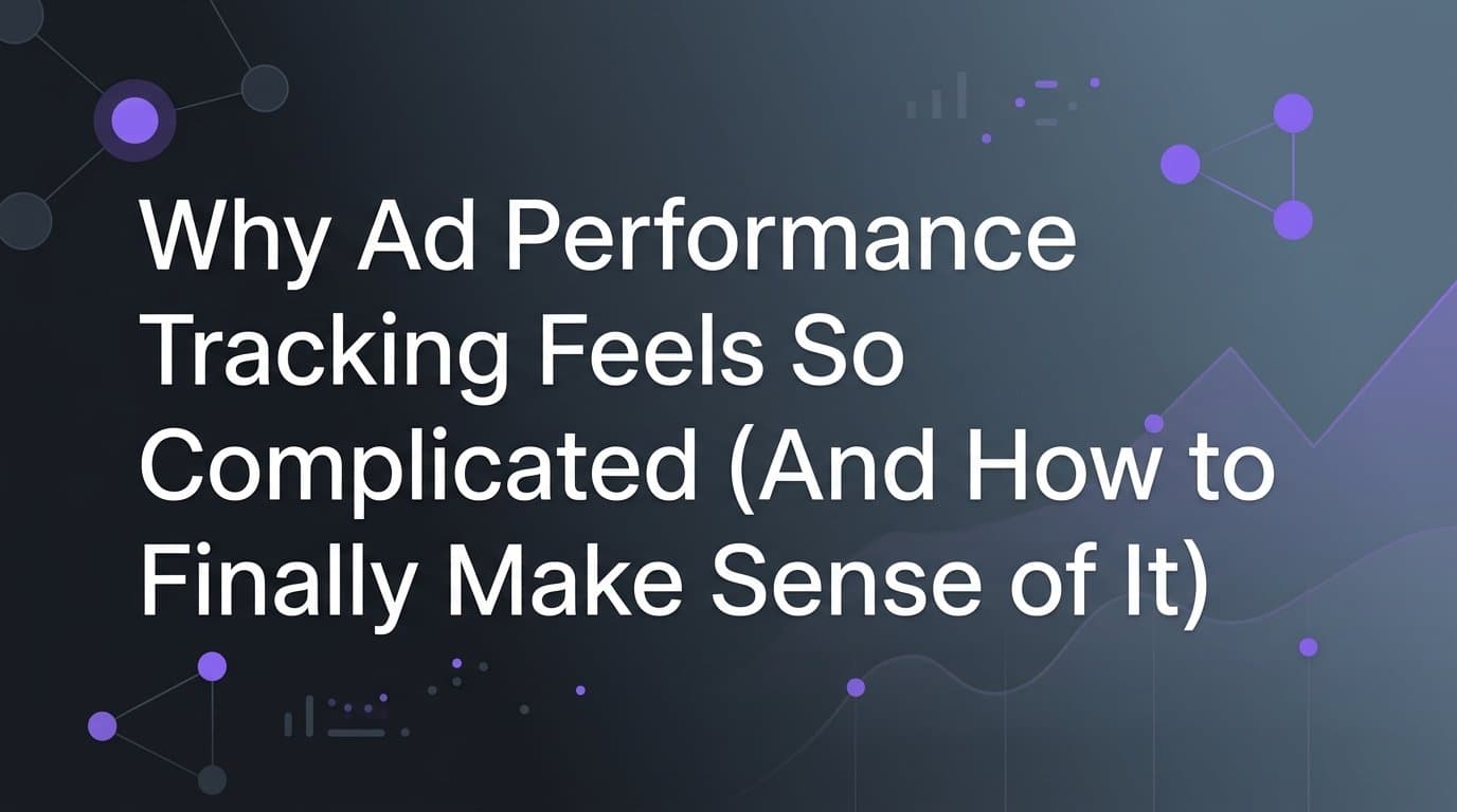 Featured image for: Why Ad Performance Tracking Feels So Complicated (And How to Finally Make Sense of It)
