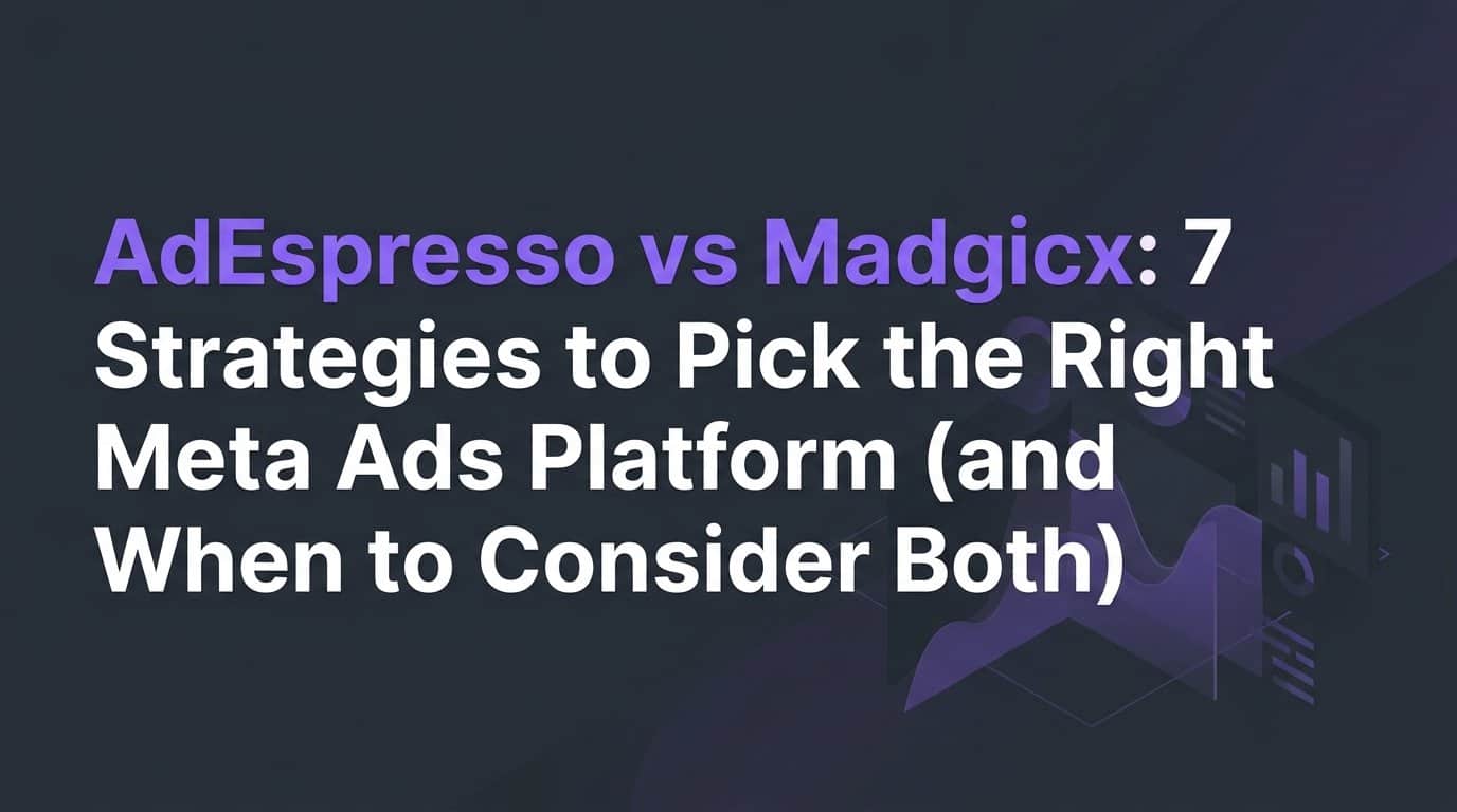 Featured image for AdEspresso vs Madgicx: 7 Strategies to Pick the Right Meta Ads Platform (and When to Consider Both)