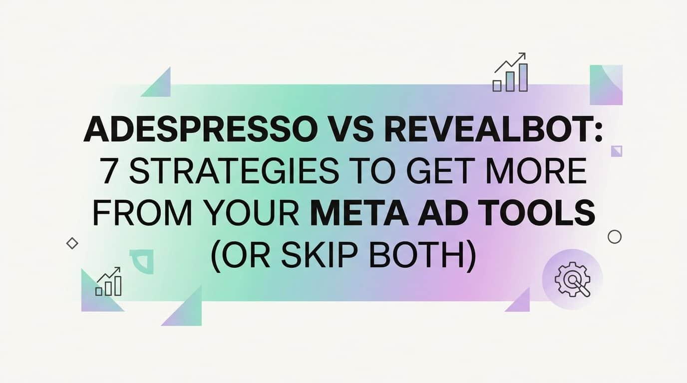 Featured image for AdEspresso vs Revealbot: 7 Strategies to Get More From Your Meta Ad Tools (Or Skip Both)