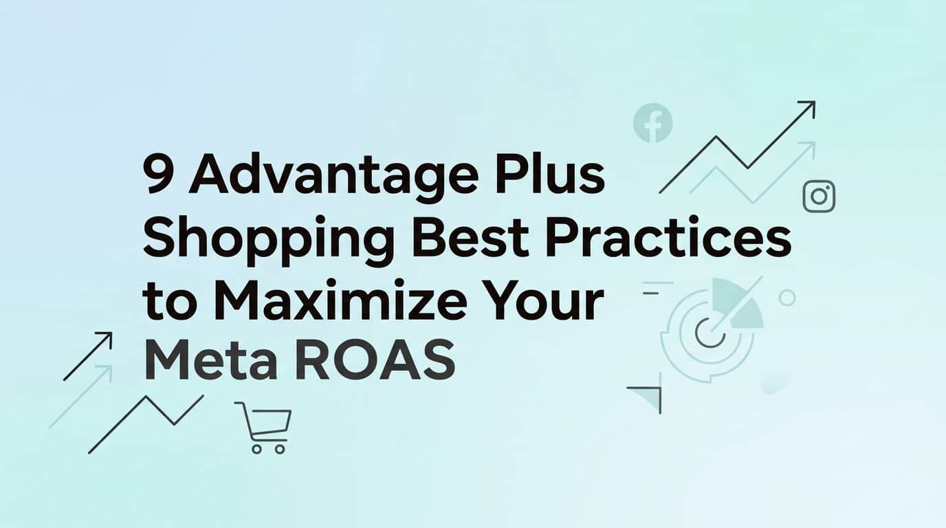 9 Advantage Plus Shopping Best Practices to Maximize Your Meta ROAS