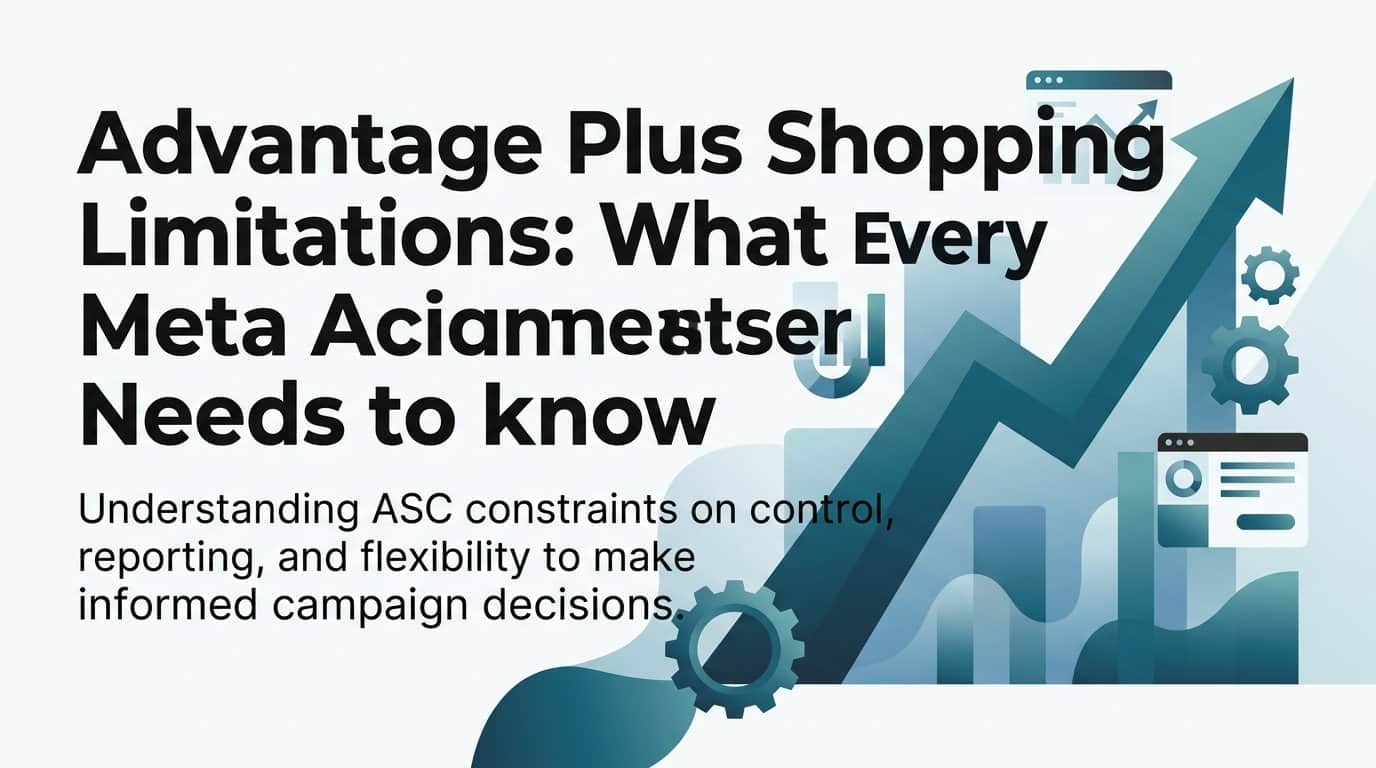 Advantage Plus Shopping Limitations: What Every Meta Advertiser Needs to Know