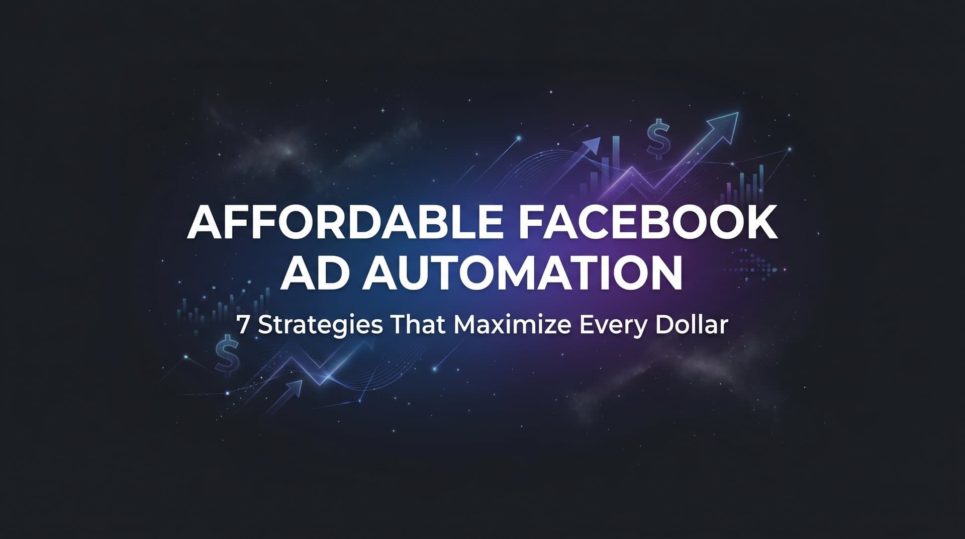 Featured image for: 7 Affordable Facebook Ad Automation Strategies That Maximize Every Dollar