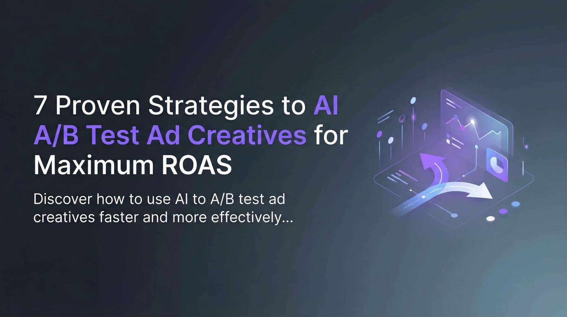 Featured image for: 7 Proven Strategies to AI A/B Test Ad Creatives for Maximum ROAS