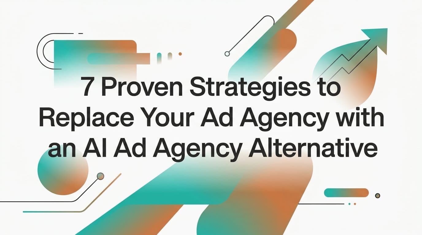 Featured image for: 7 Proven Strategies to Replace Your Ad Agency with an AI Ad Agency Alternative