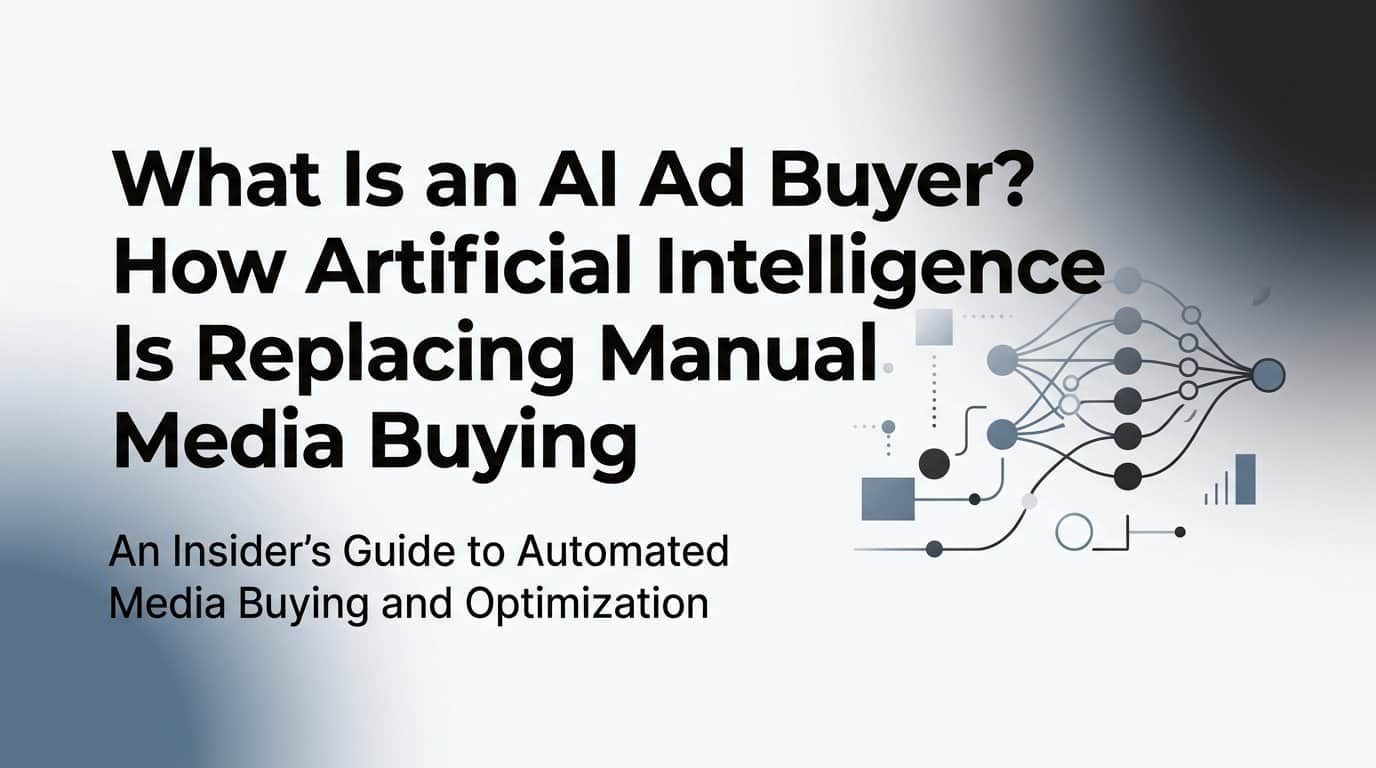 What Is an AI Ad Buyer? How Artificial Intelligence Is Replacing Manual Media Buying