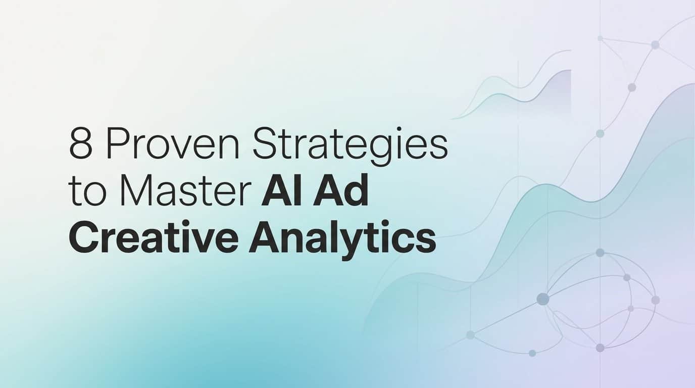 8 Proven Strategies to Master AI Ad Creative Analytics