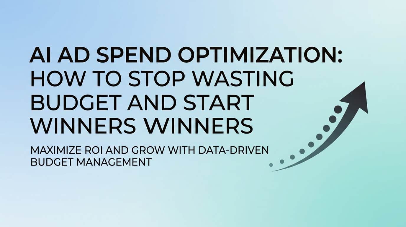 AI Ad Spend Optimization: How to Stop Wasting Budget and Start Scaling Winners