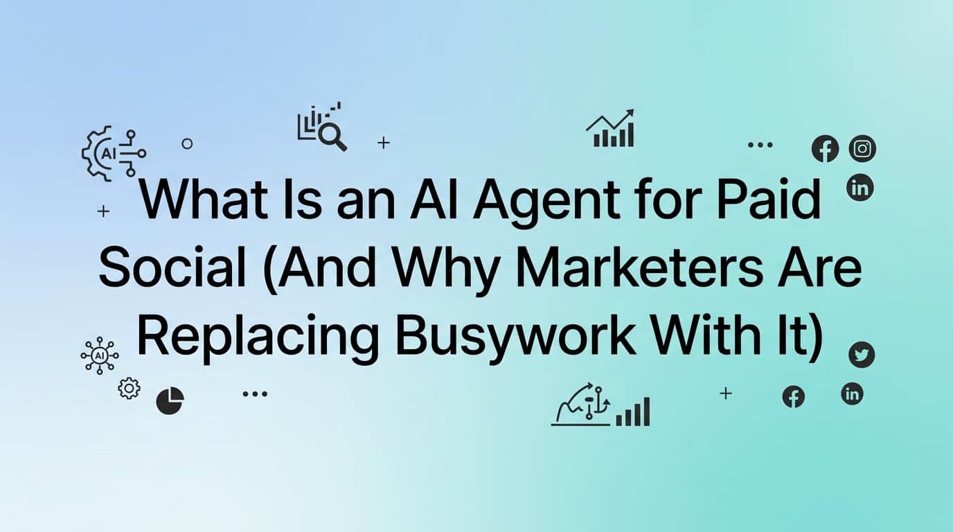 Featured image for What Is an AI Agent for Paid Social (And Why Marketers Are Replacing Busywork With It)