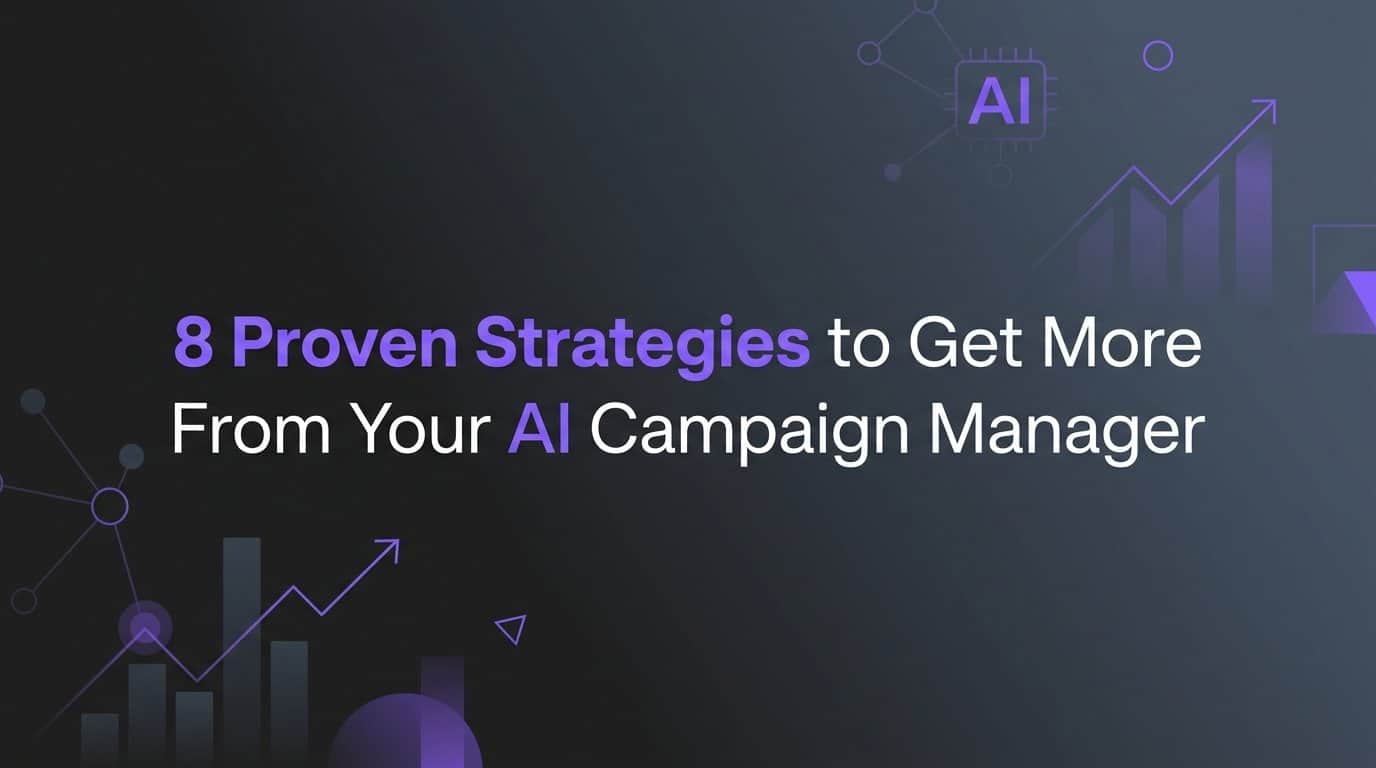 8 Proven Strategies to Get More From Your AI Campaign Manager