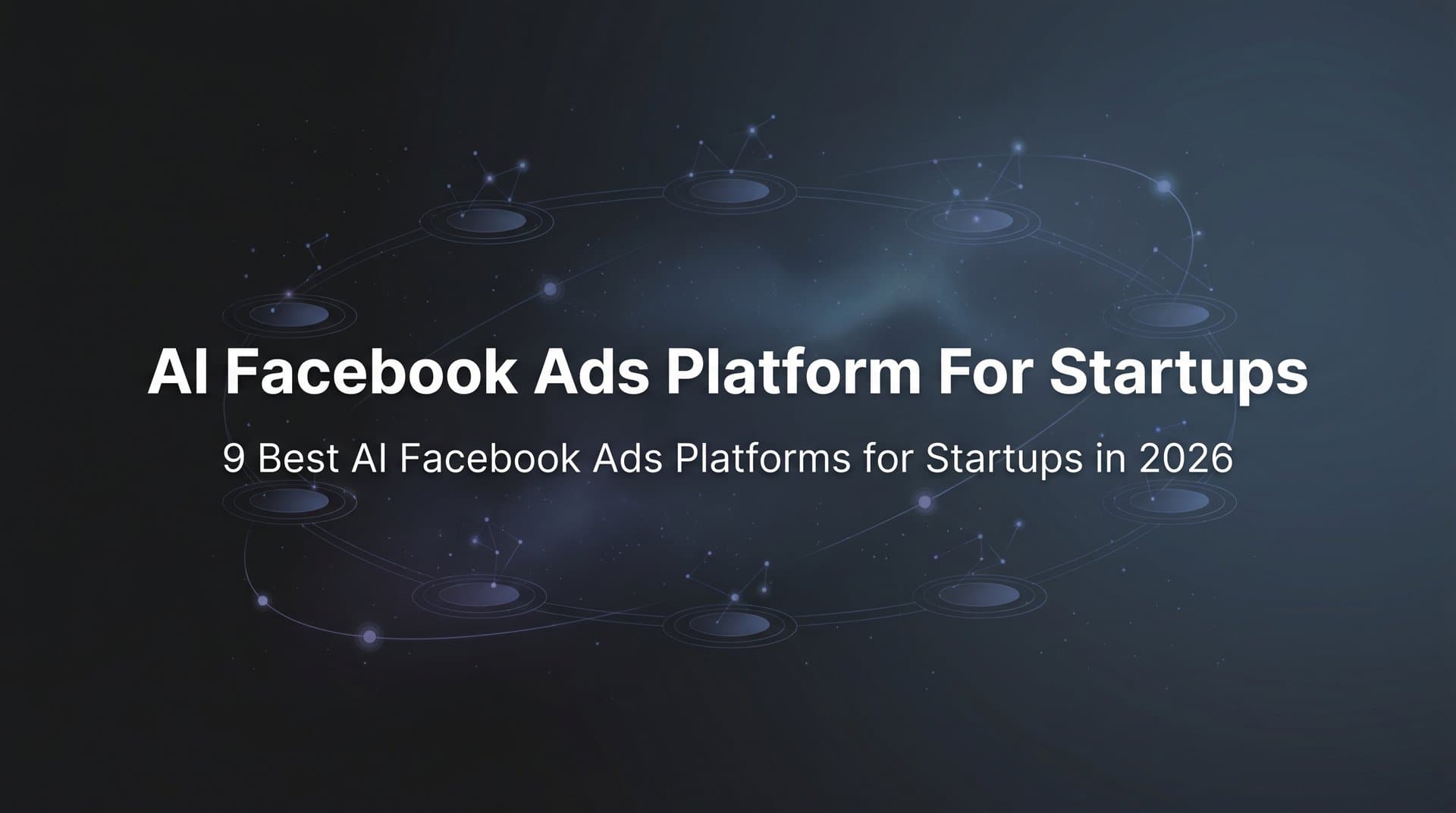 9 Best AI Facebook Ads Platforms for Startups in 2026