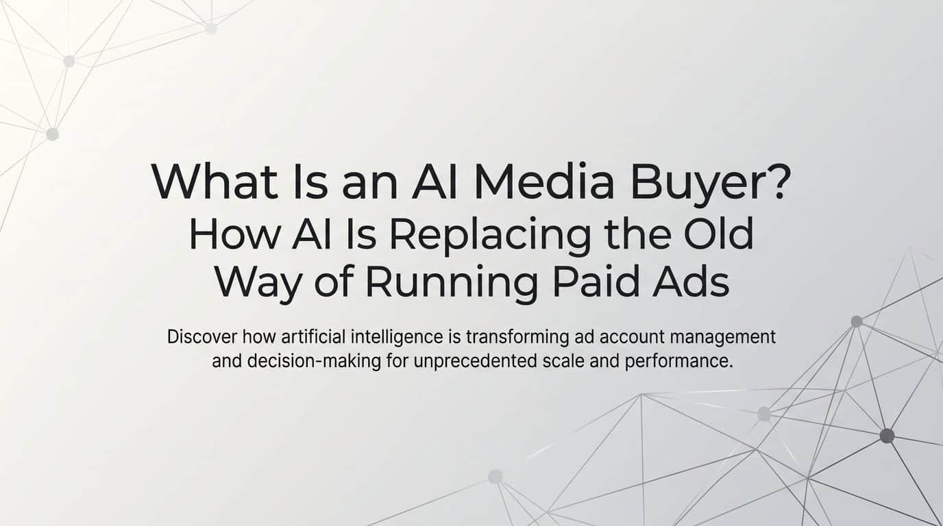 What Is an AI Media Buyer? How AI Is Replacing the Old Way of Running Paid Ads