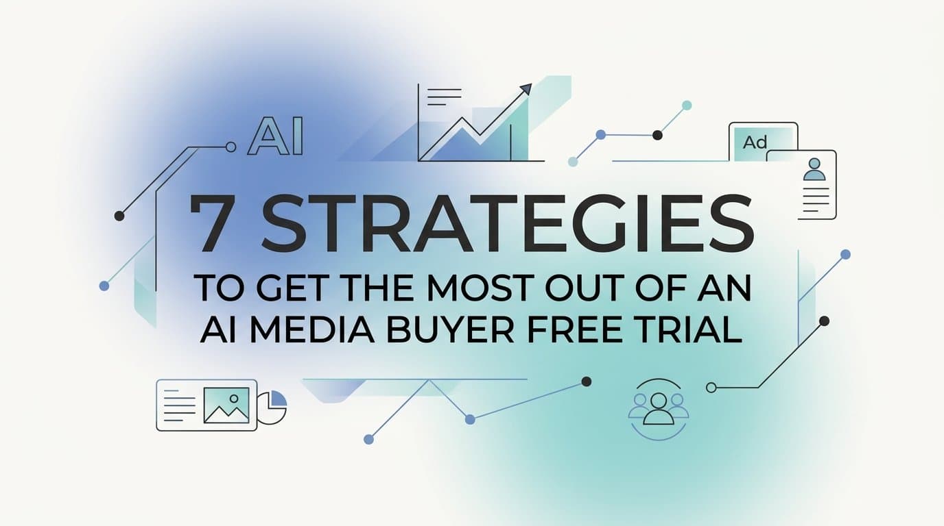 Featured image for: 7 Strategies to Get the Most Out of an AI Media Buyer Free Trial