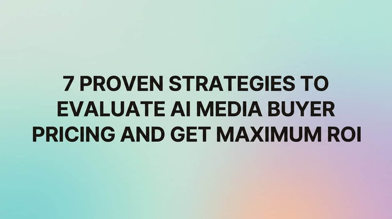 Featured image for 7 Proven Strategies to Evaluate AI Media Buyer Pricing and Get Maximum ROI