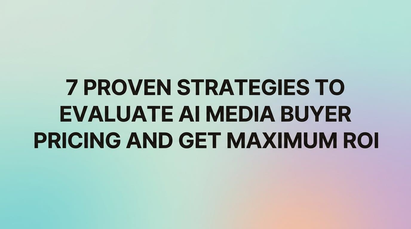 Featured image for: 7 Proven Strategies to Evaluate AI Media Buyer Pricing and Get Maximum ROI