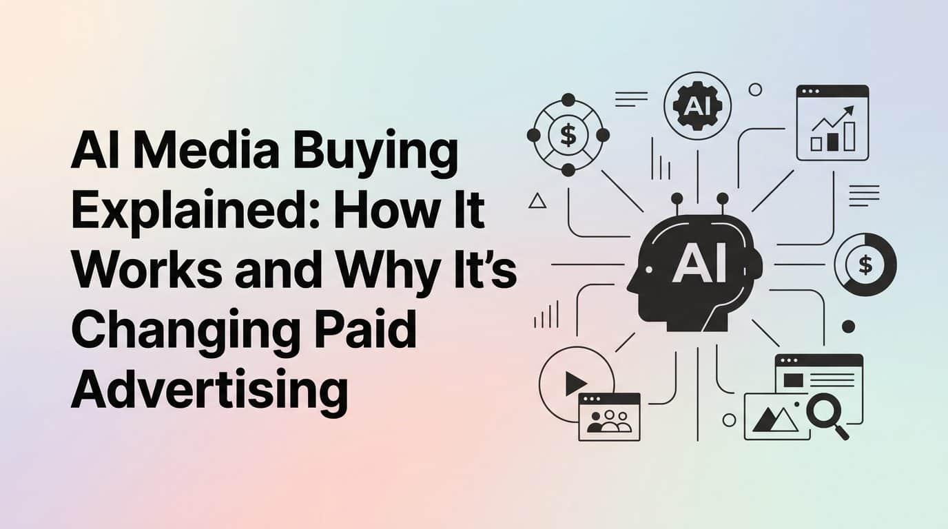 AI Media Buying Explained: How It Works and Why It's Changing Paid Advertising