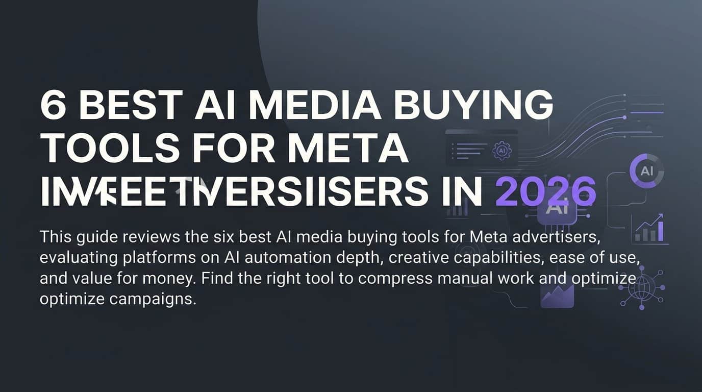 6 Best AI Media Buying Tools for Meta Advertisers in 2026