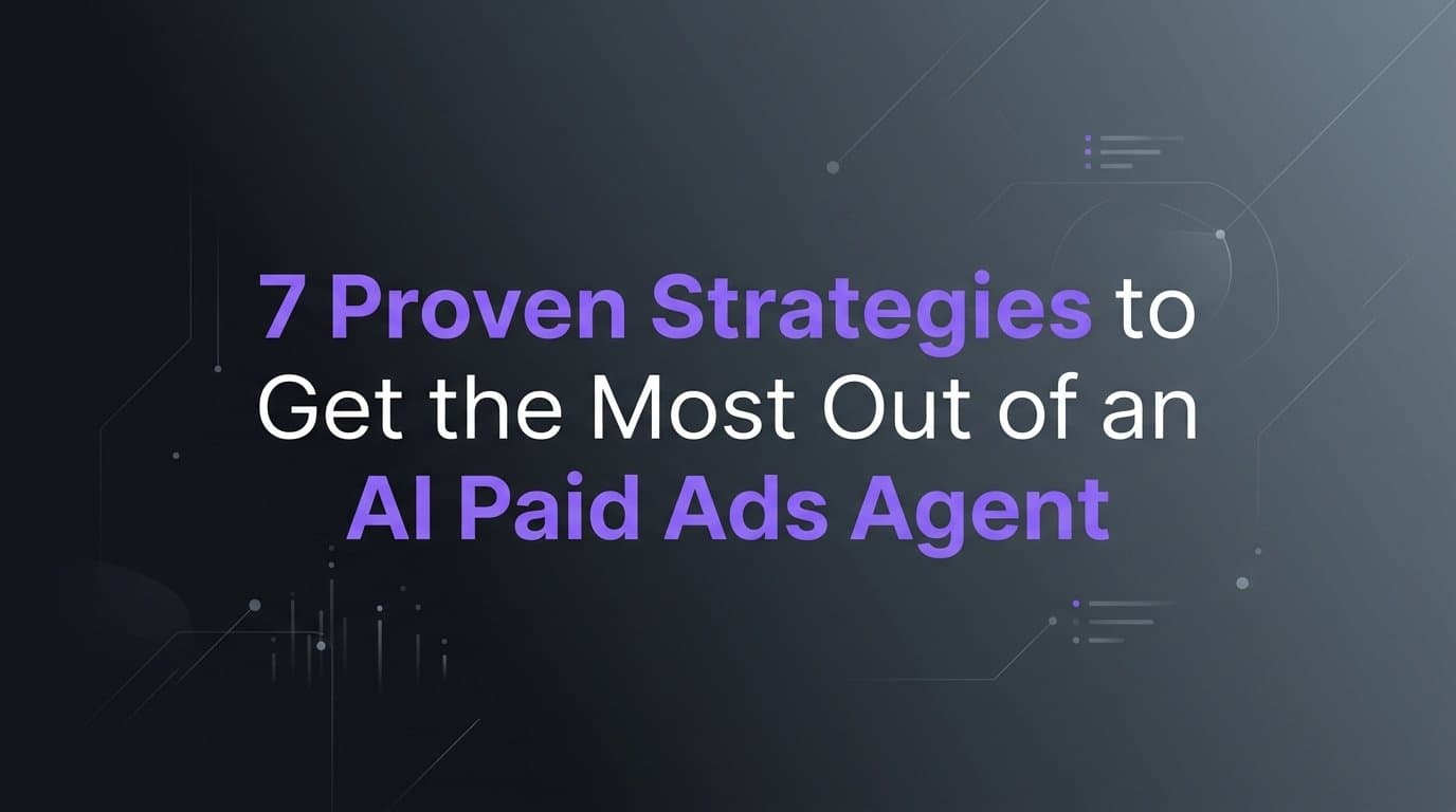 Featured image for: 7 Proven Strategies to Get the Most Out of an AI Paid Ads Agent