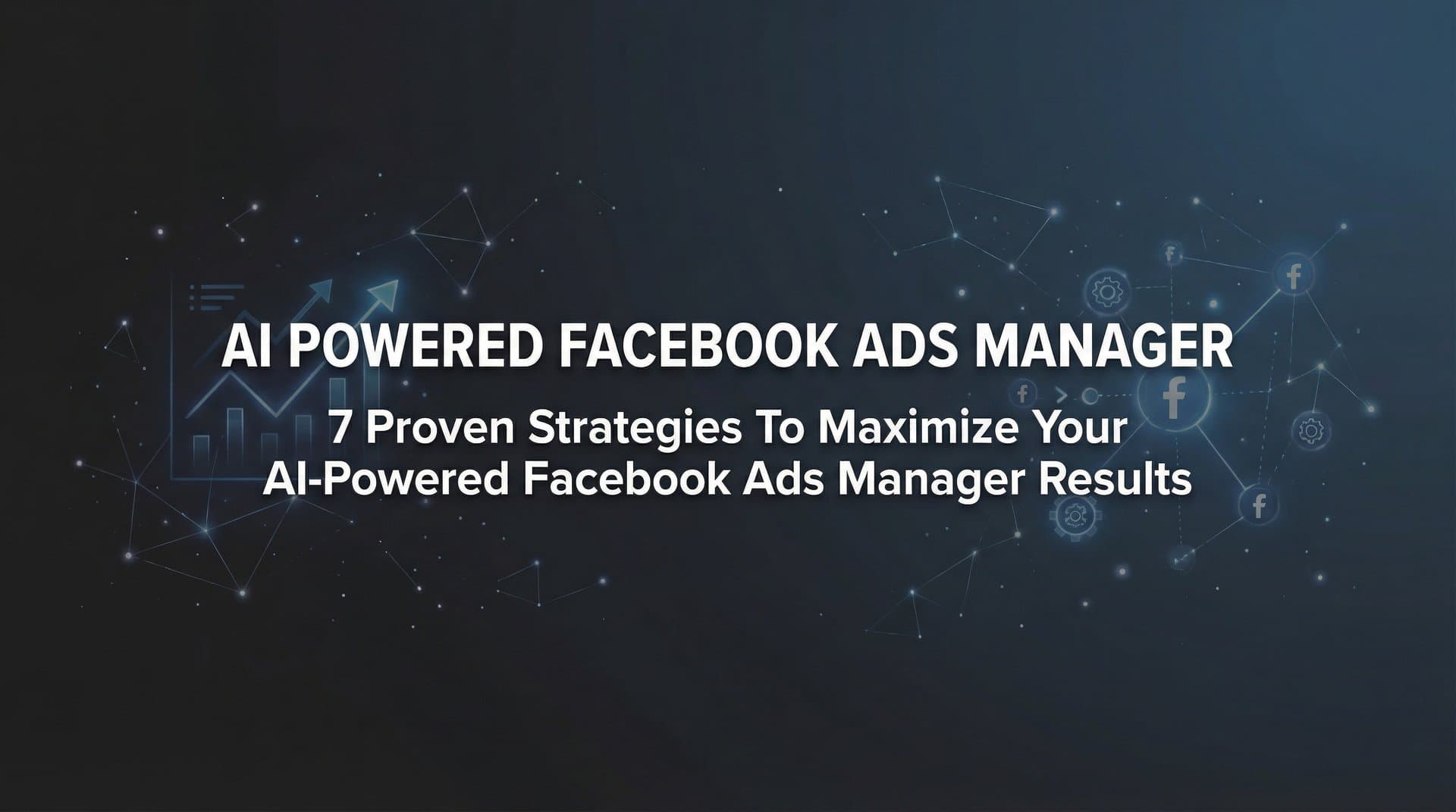Featured image for: 7 Proven Strategies to Maximize Your AI-Powered Facebook Ads Manager Results