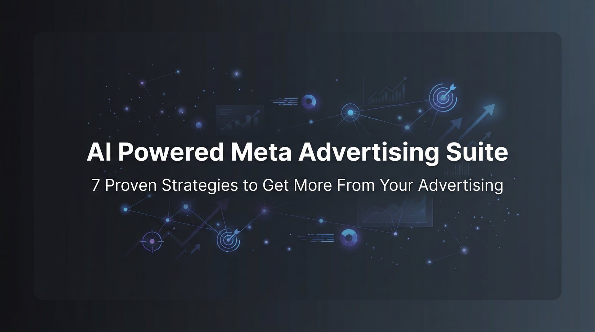 Featured image for: 7 Proven Strategies to Get More From Your AI Powered Meta Advertising Suite