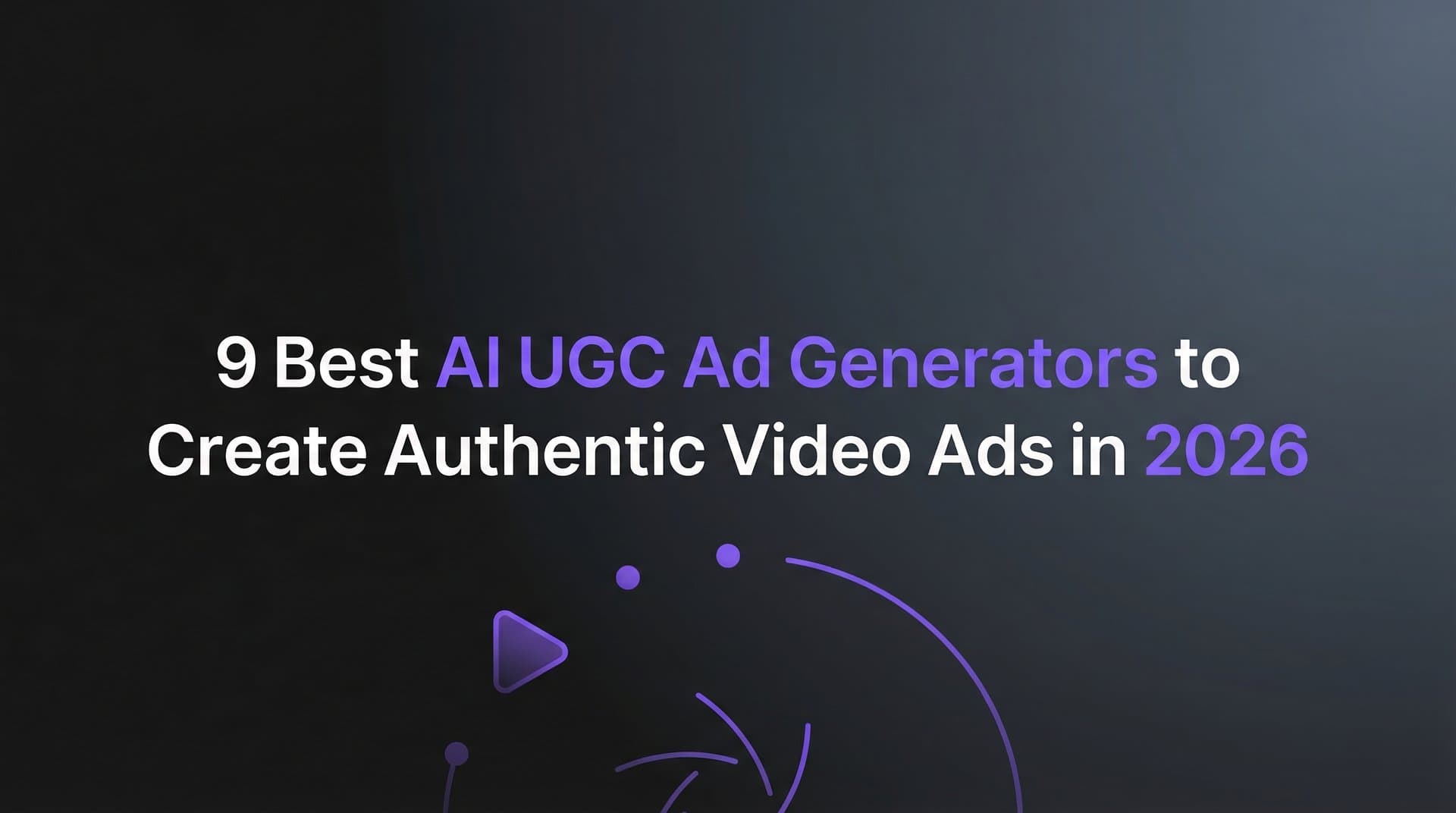 Featured image for: 9 Best AI UGC Ad Generators to Create Authentic Video Ads in 2026