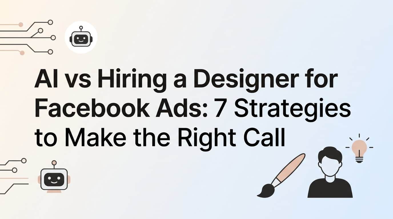 Featured image for AI vs Hiring a Designer for Facebook Ads: 7 Strategies to Make the Right Call