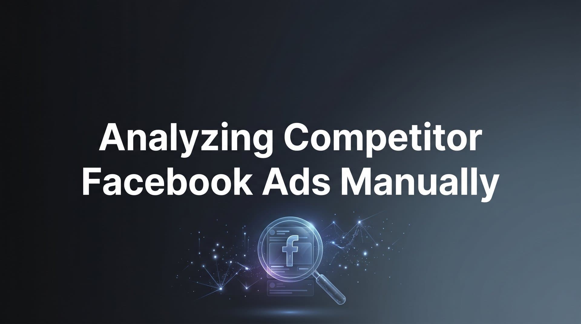 Featured image for: How to Analyze Competitor Facebook Ads Manually: A Step-by-Step Guide