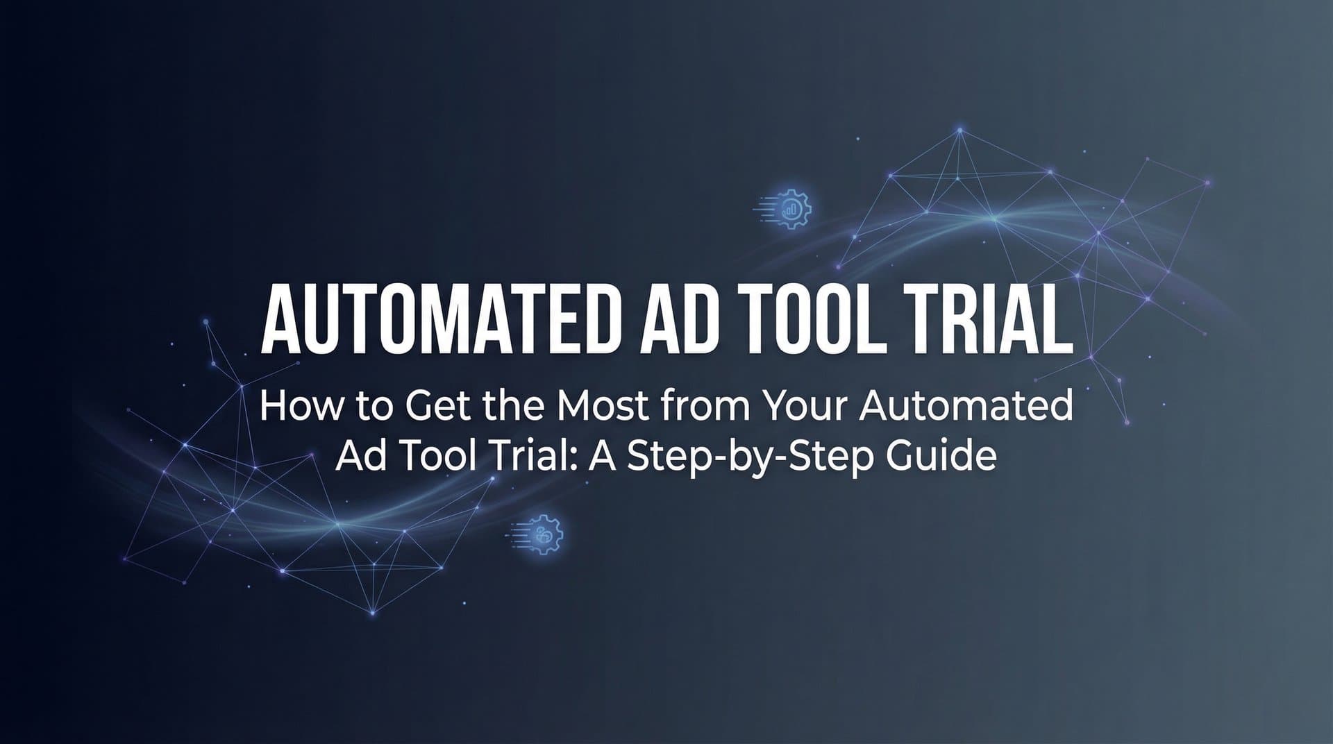 Featured image for: How to Get the Most from Your Automated Ad Tool Trial: A Step-by-Step Guide
