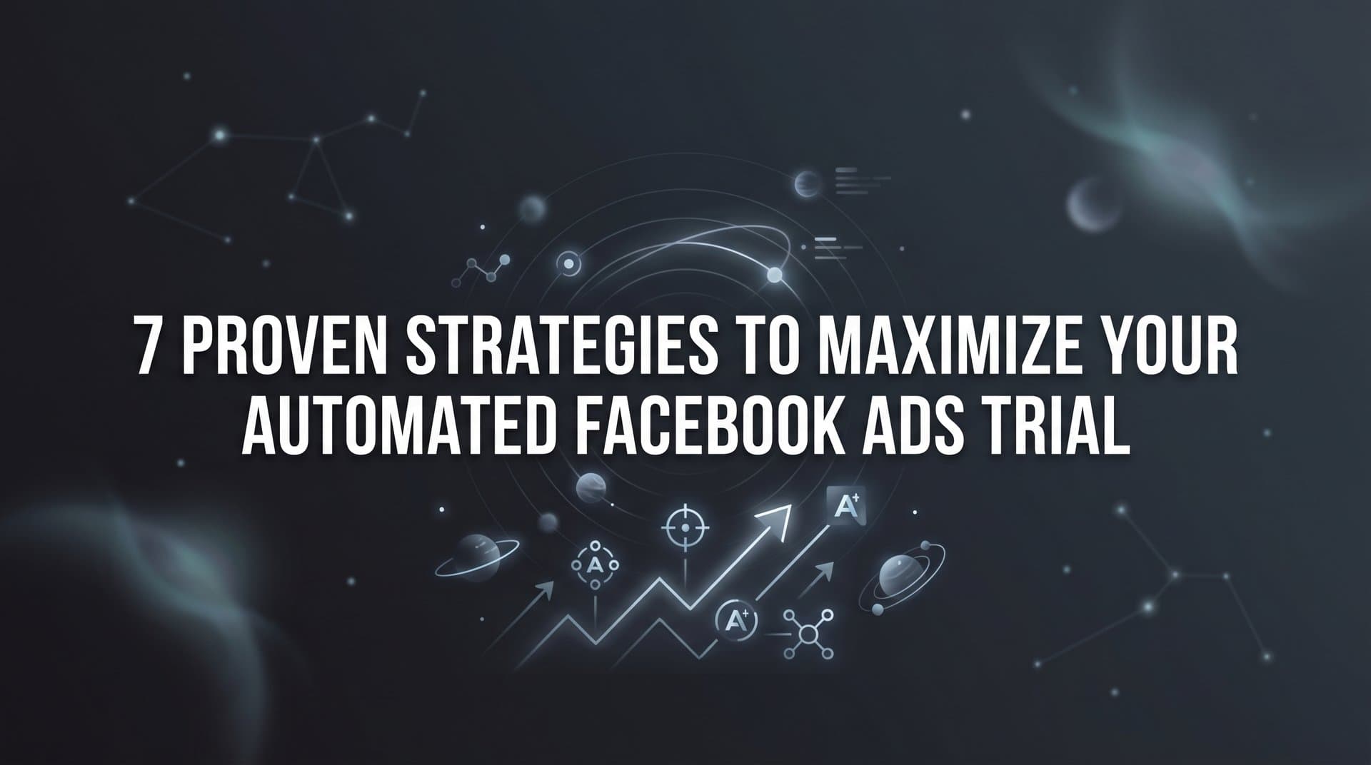 Featured image for: 7 Proven Strategies to Maximize Your Automated Facebook Ads Trial