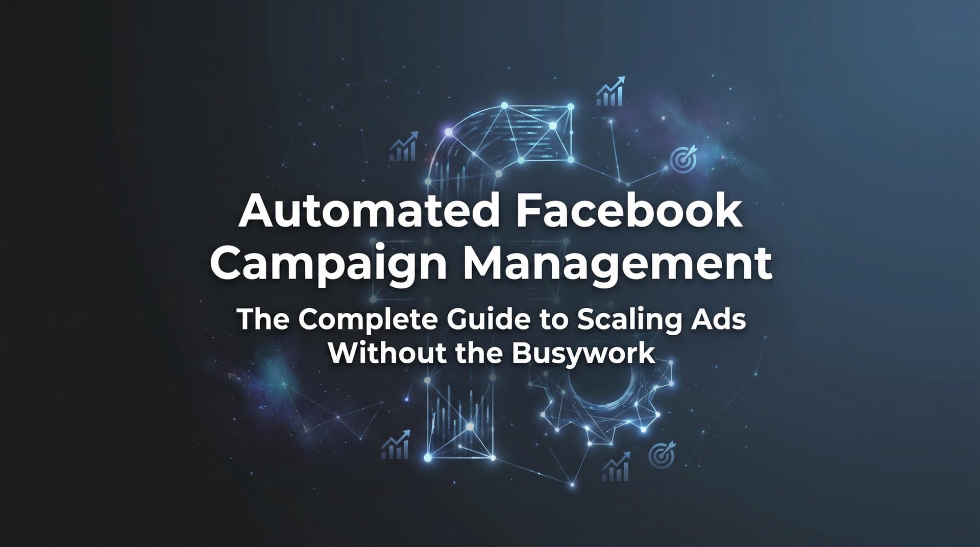 Featured image for: Automated Facebook Campaign Management: The Complete Guide to Scaling Ads Without the Busywork