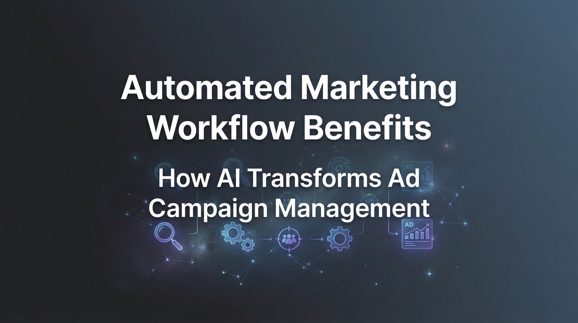 Featured image for: Automated Marketing Workflow Benefits: How AI Transforms Ad Campaign Management
