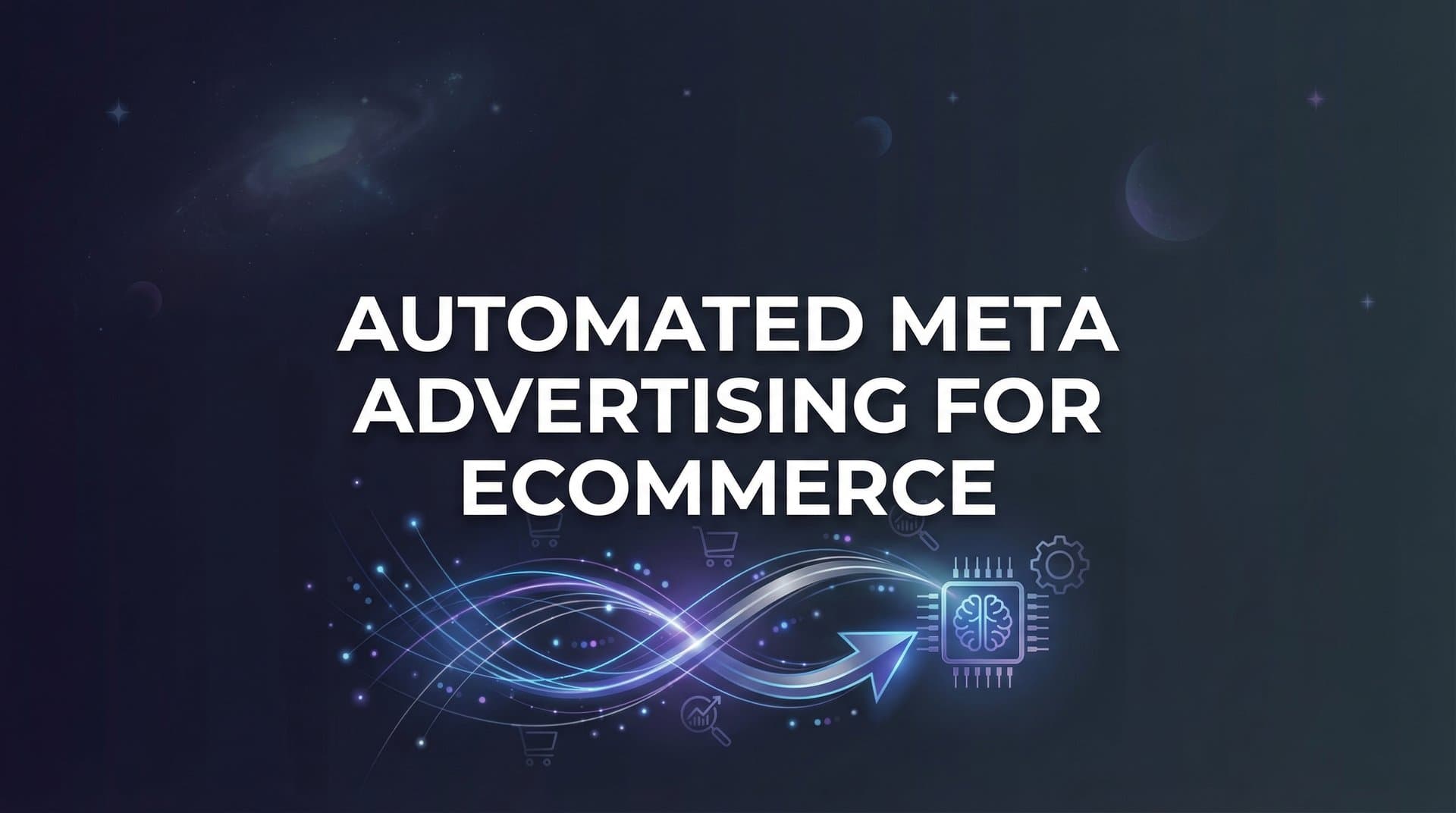 Featured image for: Automated Meta Advertising for Ecommerce: The Complete Guide to AI-Powered Campaign Management