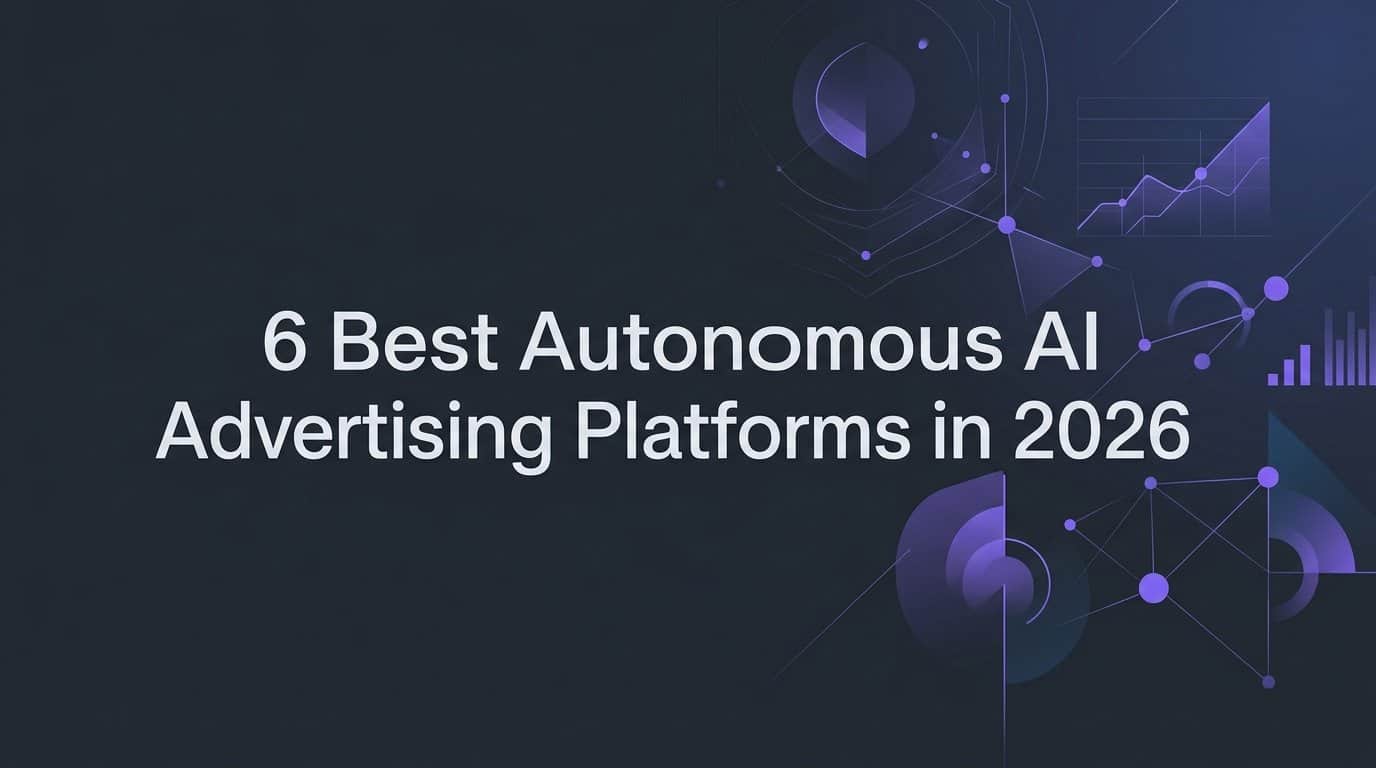 6 Best Autonomous AI Advertising Platforms in 2026