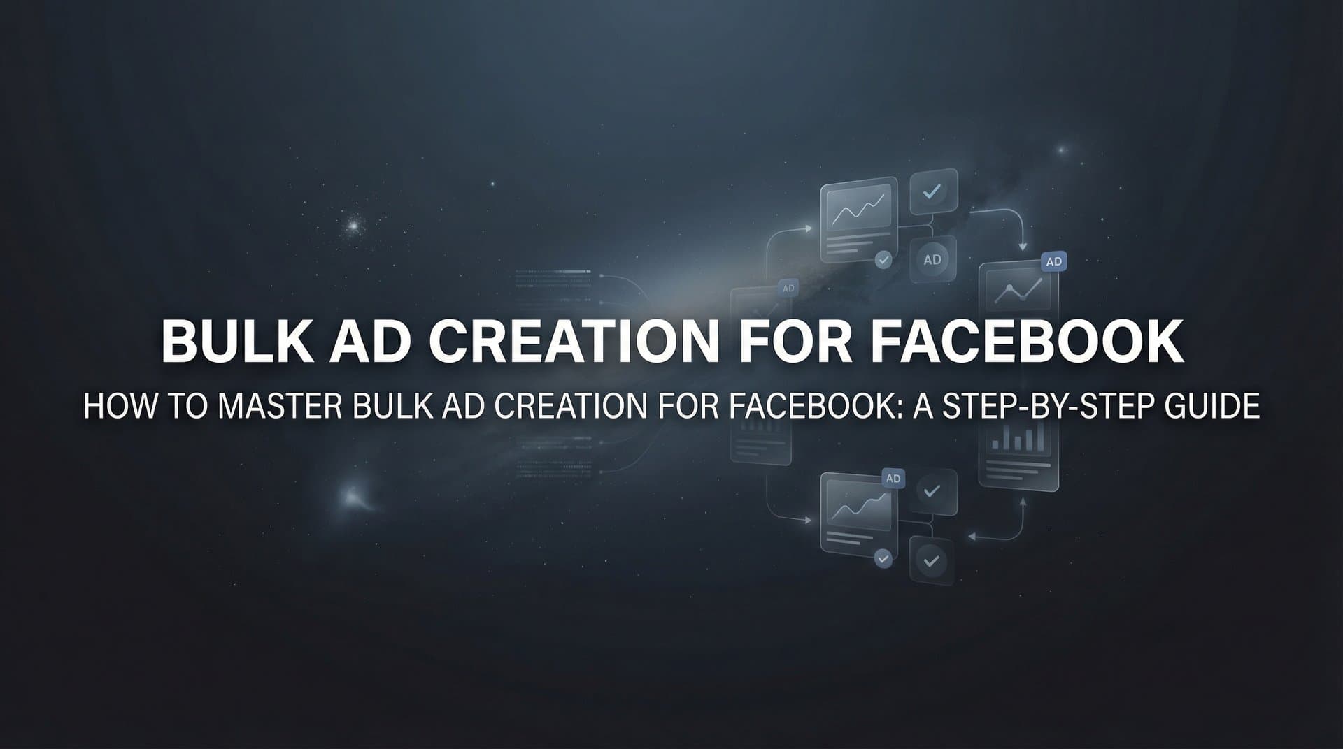 Featured image for: How to Master Bulk Ad Creation for Facebook: A Step-by-Step Guide