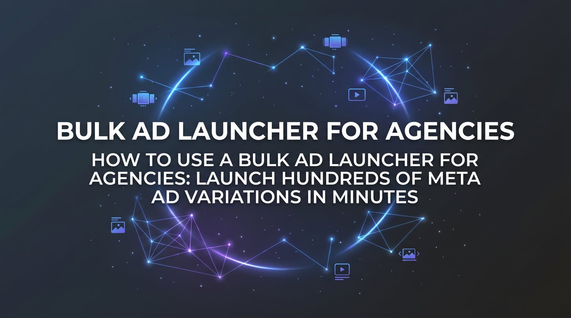 Featured image for: How to Use a Bulk Ad Launcher for Agencies: Launch Hundreds of Meta Ad Variations in Minutes