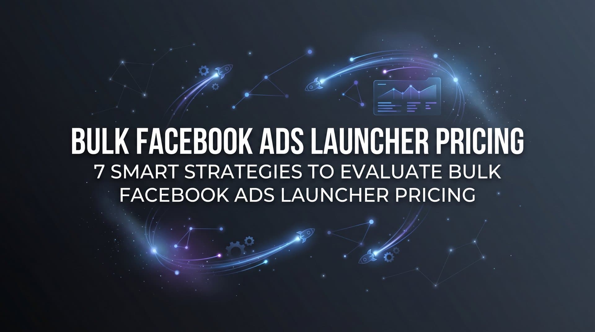 7 Smart Strategies to Evaluate Bulk Facebook Ads Launcher Pricing