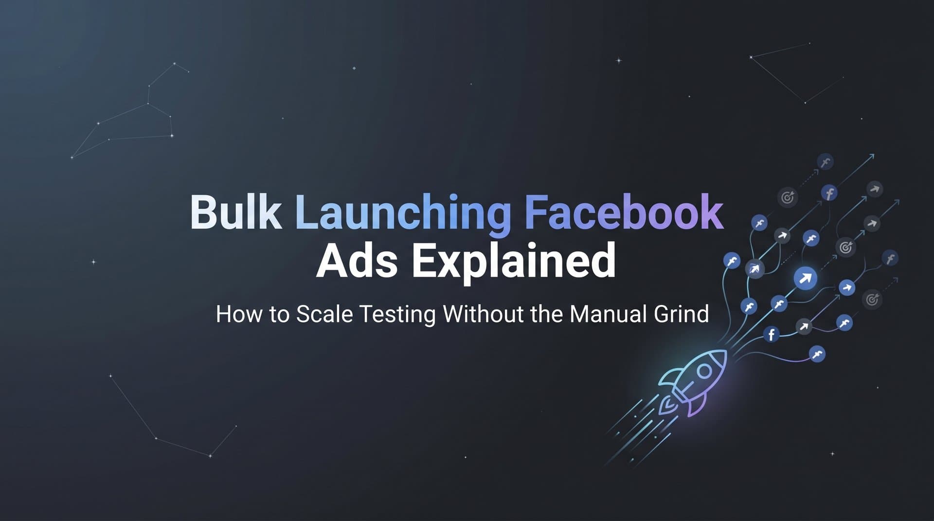 Featured image for: Bulk Launching Facebook Ads Explained: How to Scale Testing Without the Manual Grind